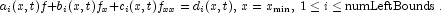 
            a_i(x,t)f+b_i(x,t)f_x+c_i(x,t)f_{xx} = d_i(x,t),\, x=x_{\min},\, 1 \le i \le \text{numLeftBounds}.
            