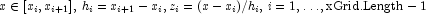 
            x \in [x_i,x_{i+1}], \, h_i=x_{i+1}-x_i, z_i=(x-x_i)/h_i,\,i=1,\ldots, \text{xGrid.Length}-1
            