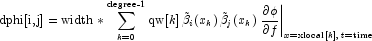 
            \text{dphi[i,j]} = \text{width} * \sum_{k=0}^{\text{degree-1}}\text{qw}[k]\,\tilde{\beta}_i(x_k)\,\tilde{\beta}_j(x_k)
            \left. \frac{\partial{\phi}}{\partial f}\right|_{x=\text{xlocal}[k],\,t=\text{time}}
            