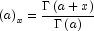 \left( a \right)_x  = \frac{{\Gamma \left( {a + x} 
            \right)}}{{\Gamma \left( a \right)}}