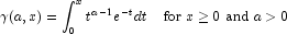 \gamma(a,x)=\int_{0}^{x}t^{a-1}e^{-t}dt\;\;\;\;
            \mbox{for }x\ge0\mbox{ and }a>0