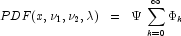 PDF(x,\nu_1,\nu_2,\lambda)\;\;=\;\;\Psi\;
            \sum_{k=0}^\infty{\Phi_k}