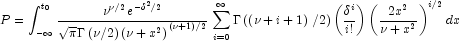 P=\int_{-{\infty}}^{t_{0}}{\frac{\nu^{
            \nu/2}e^{{-\delta^2}/2}}{{\sqrt{\pi}\Gamma\left(\nu/2\right)\left(
            \nu+x^2\right)}^{\left(\nu+1\right)/2}}}\sum\limits_{i=0}^\infty{
            \Gamma\left(\left(\nu+i+1\right)/2\right)\left(\frac{\delta^i}{i!}
            \right)\left(\frac{2x^2}{\nu+x^2}\right)^{i/2}dx}