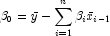 \beta_0=\bar{y}-\sum_{i=1}^{n}\beta_i
            \bar{x}_{i-1}